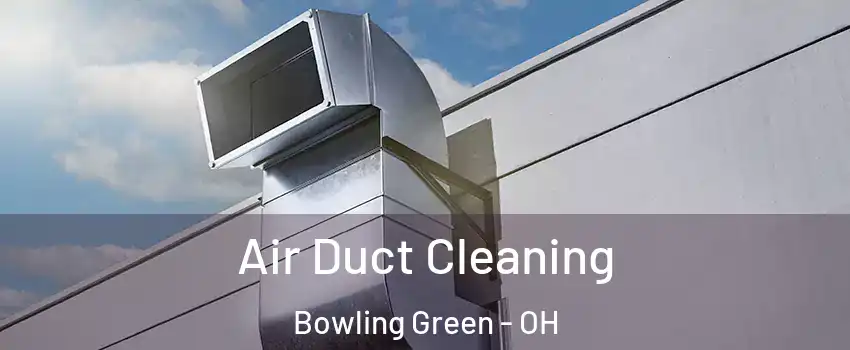  Air Duct Cleaning Bowling Green - OH