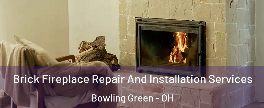  Brick Fireplace Repair And Installation Services Bowling Green - OH