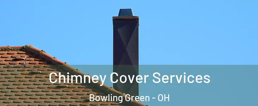  Chimney Cover Services Bowling Green - OH