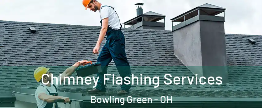 Chimney Flashing Services Bowling Green - OH