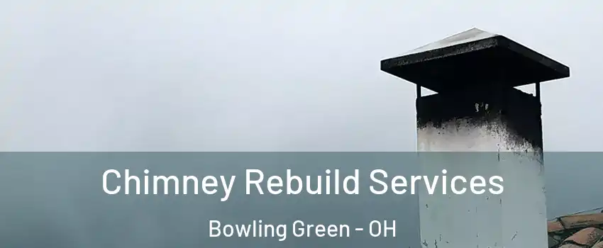  Chimney Rebuild Services Bowling Green - OH