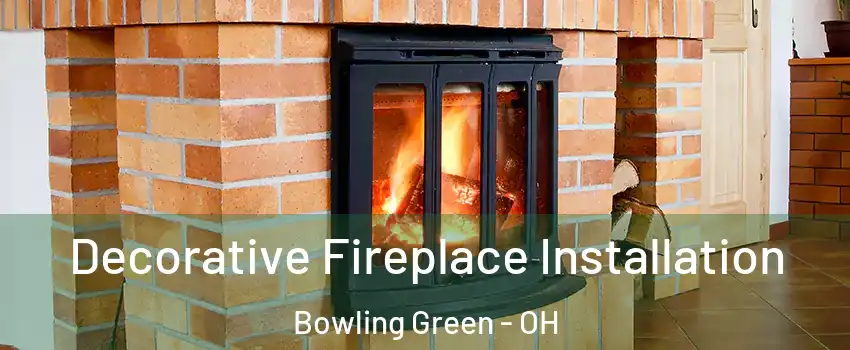  Decorative Fireplace Installation Bowling Green - OH