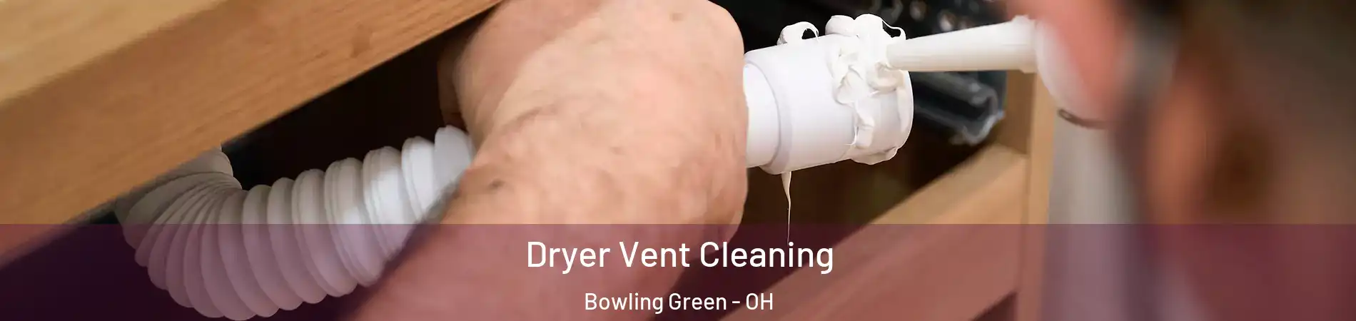  Dryer Vent Cleaning Bowling Green - OH