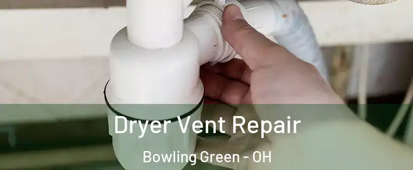  Dryer Vent Repair Bowling Green - OH