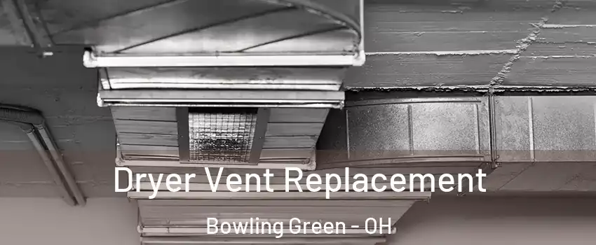  Dryer Vent Replacement Bowling Green - OH