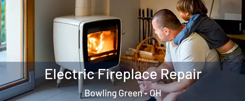  Electric Fireplace Repair Bowling Green - OH
