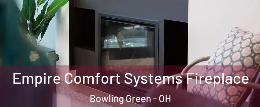  Empire Comfort Systems Fireplace Bowling Green - OH