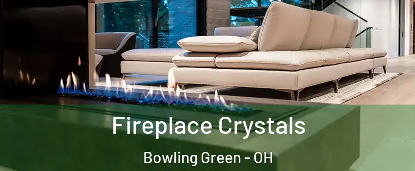 Fireplace Crystals Bowling Green - OH