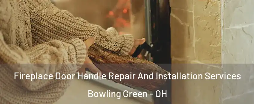  Fireplace Door Handle Repair And Installation Services Bowling Green - OH