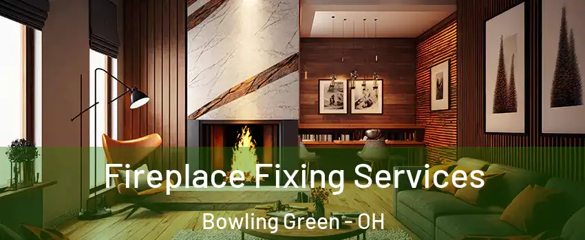  Fireplace Fixing Services Bowling Green - OH