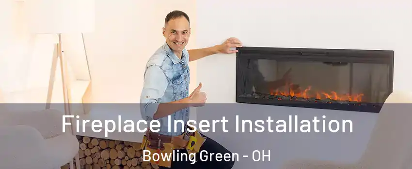  Fireplace Insert Installation Bowling Green - OH