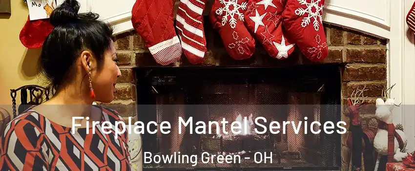  Fireplace Mantel Services Bowling Green - OH