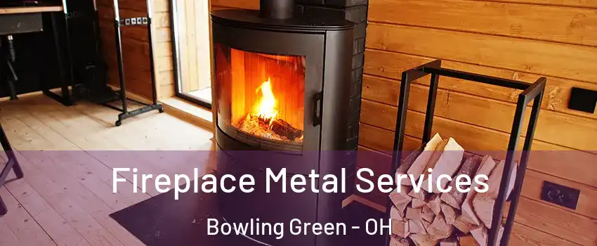  Fireplace Metal Services Bowling Green - OH