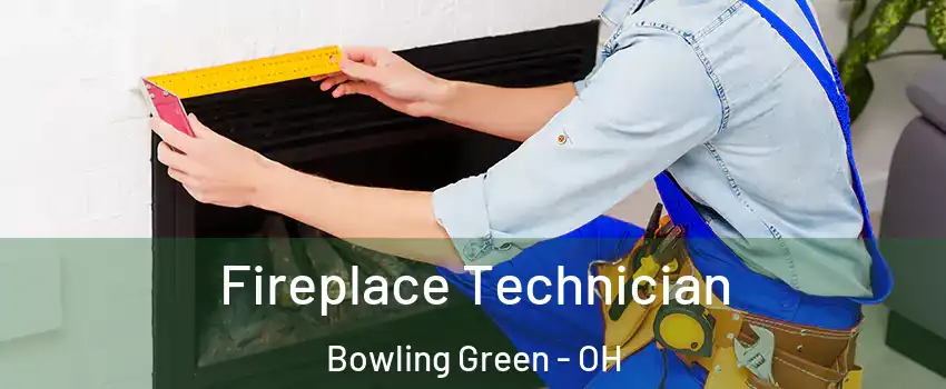 Fireplace Technician Bowling Green - OH