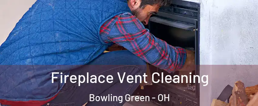  Fireplace Vent Cleaning Bowling Green - OH