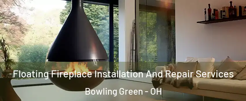  Floating Fireplace Installation And Repair Services Bowling Green - OH