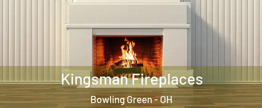  Kingsman Fireplaces Bowling Green - OH