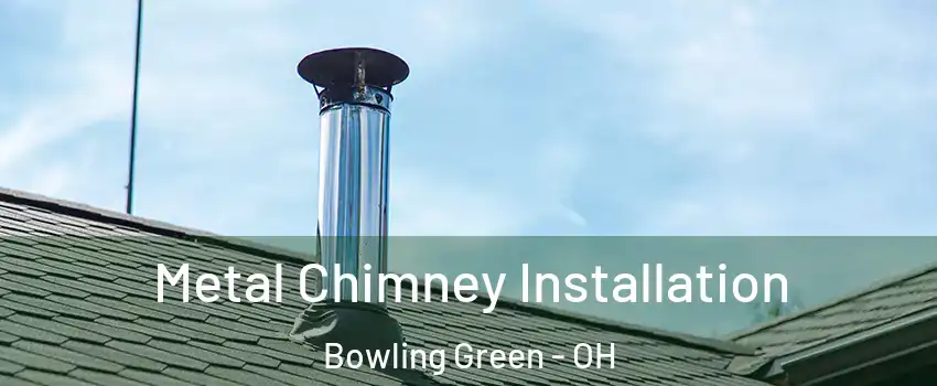  Metal Chimney Installation Bowling Green - OH
