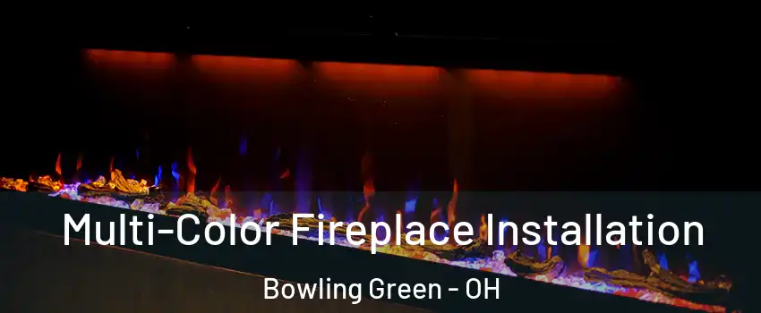  Multi-Color Fireplace Installation Bowling Green - OH