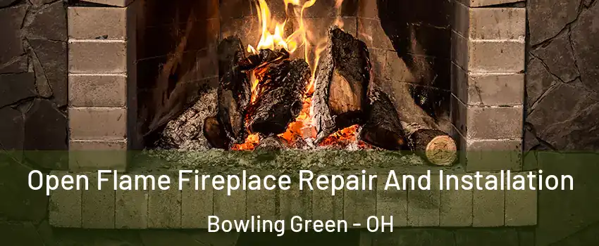  Open Flame Fireplace Repair And Installation Bowling Green - OH
