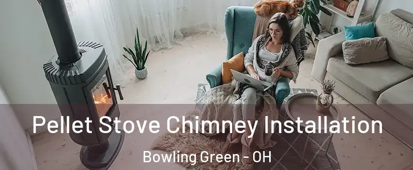  Pellet Stove Chimney Installation Bowling Green - OH