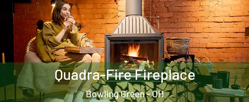  Quadra-Fire Fireplace Bowling Green - OH
