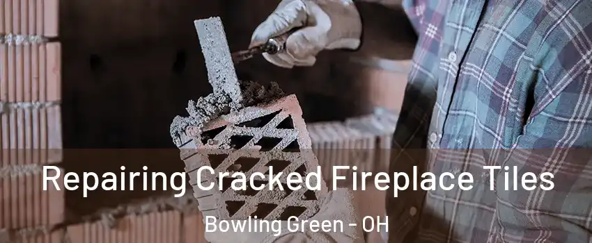  Repairing Cracked Fireplace Tiles Bowling Green - OH