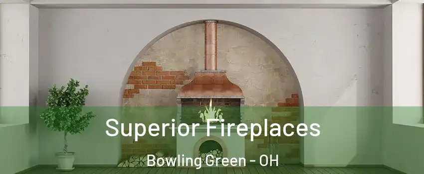  Superior Fireplaces Bowling Green - OH