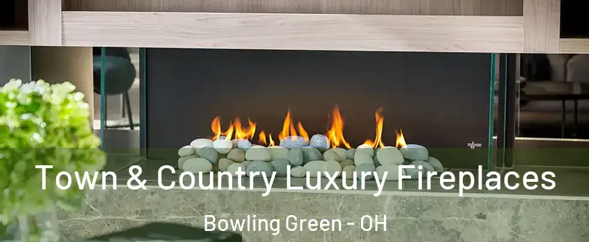  Town & Country Luxury Fireplaces Bowling Green - OH