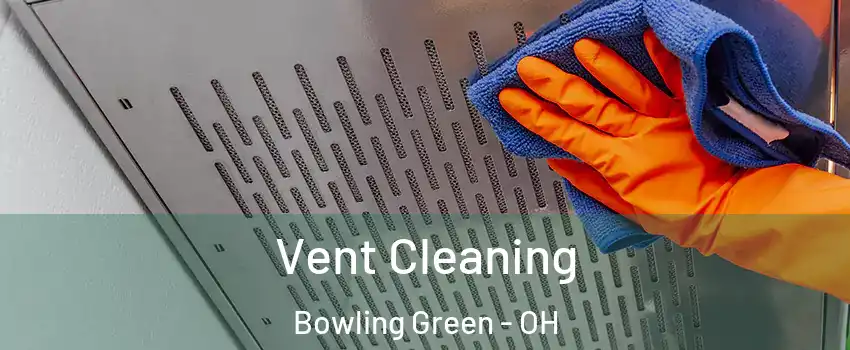  Vent Cleaning Bowling Green - OH