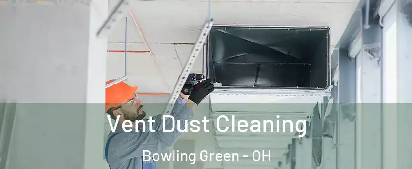  Vent Dust Cleaning Bowling Green - OH