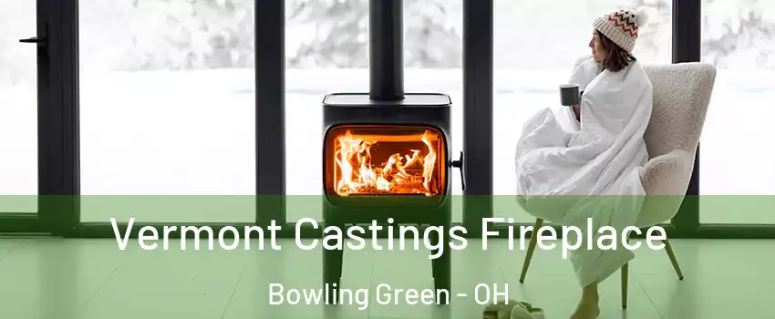  Vermont Castings Fireplace Bowling Green - OH