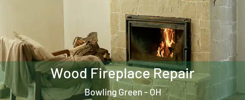  Wood Fireplace Repair Bowling Green - OH